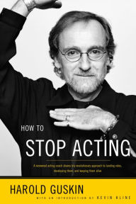 Title: How to Stop Acting: A Renowned Acting Coach Shares His Revolutionary Approach to Landing Roles, Developing Them and Keeping them Alive, Author: Harold Guskin