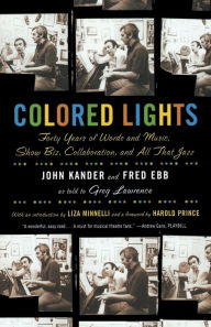 Title: Colored Lights: Forty Years of Words and Music, Show Biz, Collaboration, and All That Jazz, Author: John Kander