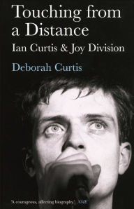 Title: Touching from a Distance: Ian Curtis and Joy Division, Author: Deborah Curtis