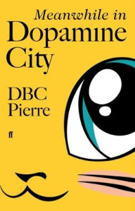 Title: Meanwhile in Dopamine City, Author: DBC Pierre