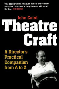 Title: Theatre Craft: A Director's Practical Companion from A-Z, Author: John Caird