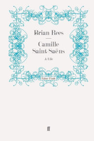 Title: Camille Saint-Saens, Author: Brian Rees