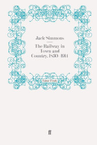 Title: The Railway in Town and Country, 1830-1914, Author: Jack Simmons