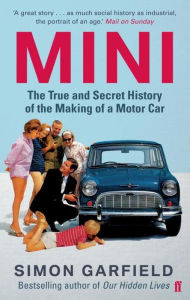 Title: MINI: The True and Secret History of the Making of a Motor Car, Author: Simon Garfield