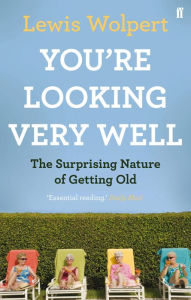 Title: You're Looking Very Well: The Surprising Nature of Getting Old, Author: Lewis Wolpert