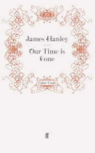 Title: Our Time Is Gone, Author: James Hanley