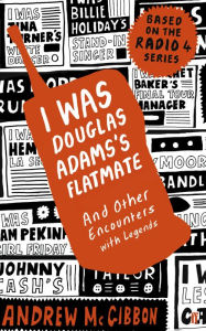 Title: I Was Douglas Adams's Flatmate: and Other Encounters with Legends, Author: Andrew McGibbon