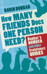 Title: How Many Friends Does One Person Need?: Dunbar's Number and Other Evolutionary Quirks, Author: R. I. M. Dunbar