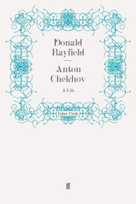 Title: Anton Chekhov, Author: Donald Rayfield