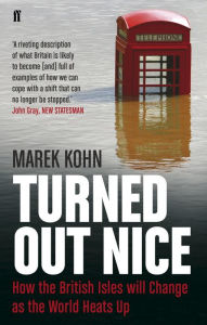 Title: Turned Out Nice: How the British Isles will Change as the World Heats Up, Author: Marek Kohn