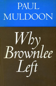 Title: Why Brownlee Left, Author: Paul Muldoon