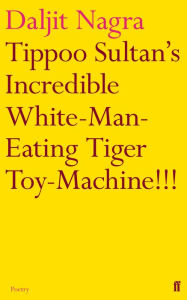 Title: Tippoo Sultan's Incredible White-Man-Eating Tiger Toy-Machine!!!, Author: Daljit Nagra