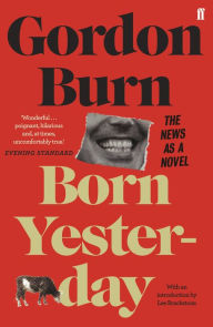 Title: Born Yesterday: The News as a Novel, Author: Gordon Burn