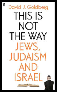 Title: This is Not the Way: Jews, Judaism and the State of Israel, Author: David Goldberg