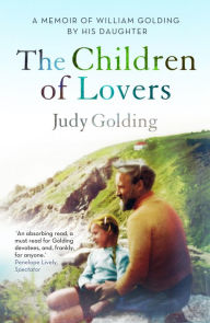 Title: The Children of Lovers: A memoir of William Golding by his daughter, Author: Judy Golding