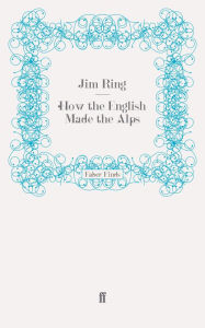 Title: How the English Made the Alps, Author: Jim Ring