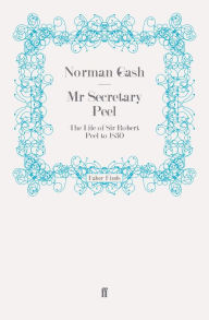 Title: Mr Secretary Peel: The Life of Sir Robert Peel to 1830, Author: Norman Gash