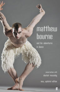 Title: Matthew Bourne and His Adventures in Dance: Conversations with Alastair Macaulay, Author: Alastair Macaulay