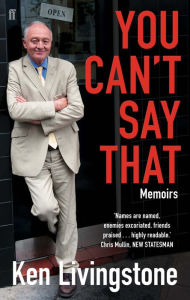 Title: You Can't Say That: Memoirs, Author: Ken Livingstone