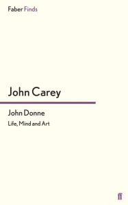 Title: John Donne: Life, Mind and Art, Author: John Carey