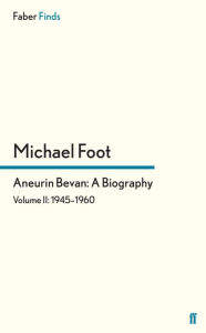 Title: Aneurin Bevan: A Biography: Volume 2: 1945-1960, Author: Michael Foot