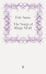 Title: The Songs of Hugo Wolf, Author: Eric Sams