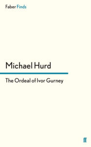 Title: The Ordeal of Ivor Gurney, Author: Michael Hurd