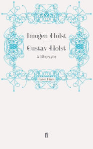 Title: Gustav Holst: A Biography, Author: Imogen Holst