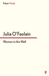 Title: Women in the Wall, Author: Julia O'Faolain