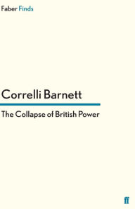 Title: The Collapse of British Power, Author: Correlli Barnett