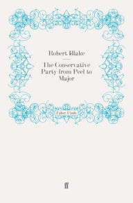 Title: The Conservative Party from Peel to Major, Author: Robert Blake