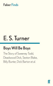 Title: Boys Will Be Boys: The Story of Sweeney Todd, Deadwood Dick, Sexton Blake, Billy Bunter, Dick Barton et al., Author: E. S. Turner