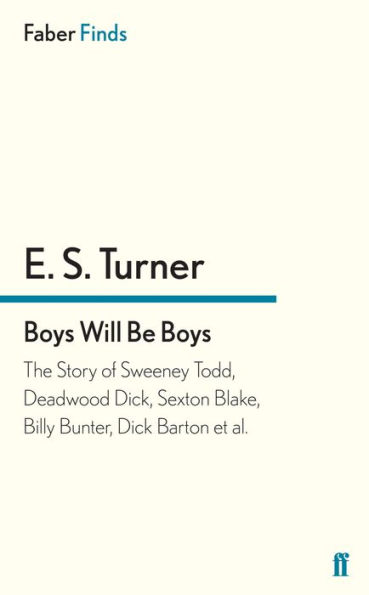 Boys Will Be Boys: The Story of Sweeney Todd, Deadwood Dick, Sexton Blake, Billy Bunter, Dick Barton et al.