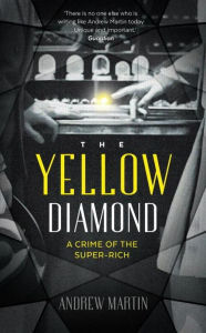 Title: The Yellow Diamond: A Crime of the Super-Rich, Author: Andrew Martin