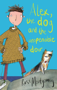 Title: Alex, the Dog and the Unopenable Door, Author: Ross Montgomery
