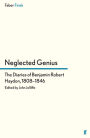 Neglected Genius: The Diaries of Benjamin Robert Haydon, 1808-1846