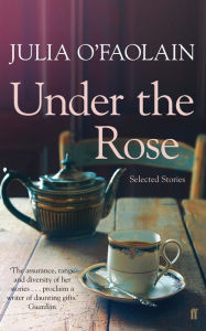 Title: Under the Rose: Selected Stories, Author: Julia O'Faolain