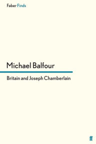 Title: Britain and Joseph Chamberlain, Author: Michael Balfour