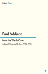 Title: Now the War Is Over: A Social History of Britain, 1945-1951, Author: Paul Addison