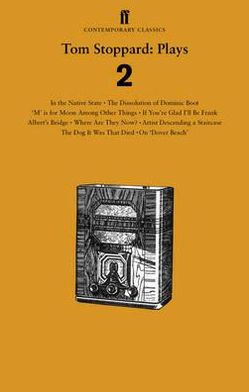 Tom Stoppard: Plays 2: The Dissolution of Dominic Boot, 'M' is for Moon Among Other Things, If You're Glad I'll Be Frank, Albert's Bridge, Where Are They Now?, Artist Descending a Staircase, The Dog It Was That Died, In the Native State