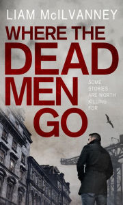 Title: Where the Dead Men Go, Author: Liam McIlvanney