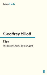 Title: I Spy: The Secret Life of a British Agent, Author: Geoffrey Elliott