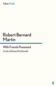 Title: With Friends Possessed: A Life of Edward FitzGerald, Author: Robert Bernard Martin
