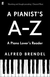 Title: A Pianist's A-Z: A piano lover's reader, Author: Alfred Brendel