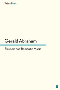 Title: Slavonic and Romantic Music, Author: Gerald Abraham