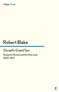 Title: Disraeli's Grand Tour: Benjamin Disraeli and the Holy Land, 1830-1831, Author: Robert Blake