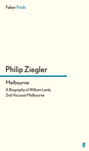 Title: Melbourne: A Biography of William Lamb, 2nd Viscount Melbourne, Author: Philip Ziegler