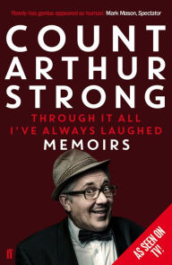 Title: Through it All I've Always Laughed: Memoirs of Count Arthur Strong, Author: Count Arthur Strong