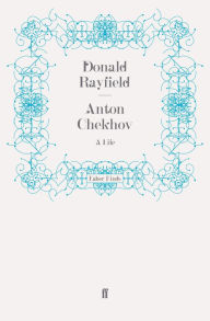 Title: Anton Chekhov: A Life, Author: Donald Rayfield