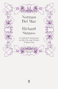 Title: Richard Strauss: A Critical Commentary on His Life and Works (Volume I), Author: Norman Del Mar